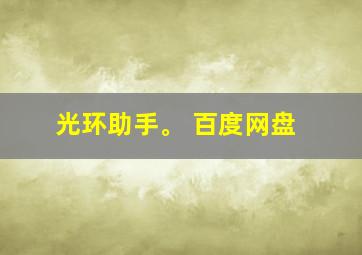 光环助手。 百度网盘